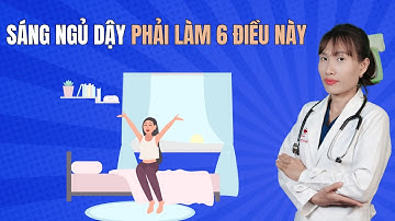 Sáng ngủ dậy phải làm 6 điều này | Bác Sĩ Đại Vy