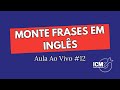 MONTE FRASES EM INGLÊS - TIRA-DÚVIDAS E PRÁTICA AO VIVO! #AULA 12