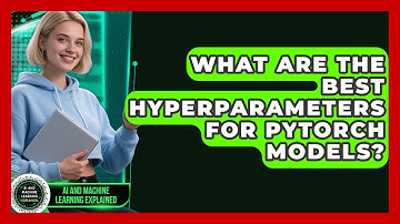 What Are The Best Hyperparameters For PyTorch Models? - AI and Machine Learning Explained