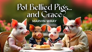 Pot Bellied Pigs... and Grace - Pastor Marvin Wray - 1-18-25
