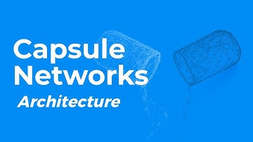 CAPSULE NETWORKS - ARCHITECTURE