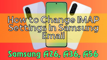 How to Change IMAP Settings In Samsung Email Samsung A26, A36, A56 Quick Tutorial