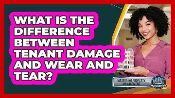 What Is The Difference Between Tenant Damage And Wear And Tear? - Mastering Property Management
