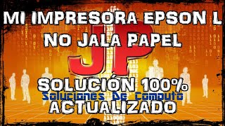 MI IMPRESORA EPSON L NO JALA PAPEL  L3110, L3150, L3160, L1110, 100 % EFECTIVA   JP Soluciones