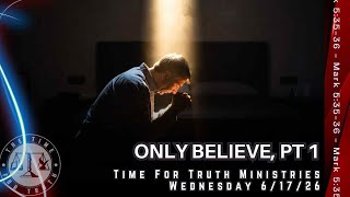 Only Believe — Part 1 | Mark 5:36 | Bible Study Series | Time For Truth Ministries