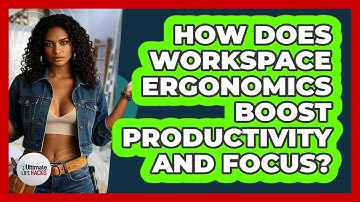 How Does Workspace Ergonomics Boost Productivity And Focus? - Ultimate Life Hacks