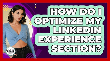 How Do I Optimize My LinkedIn Experience Section? - Midlife Reset Coach