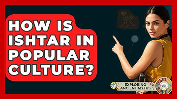 How Is Ishtar In Popular Culture? - Exploring Ancient Myths