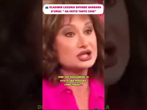 Video VLADIMIR LUXURIA DIFENDE BARBARA D'URSO A: HA FATTO TANTE COSE