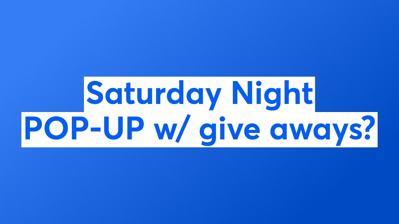 Saturday Night POP-UP w/ give aways?