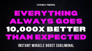 Everything Always Goes 10,000x Better Than Expected Subliminal ✨ [Instant Miracle Boost]