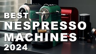 Best Nespresso Machines 2024 (Watch before you buy)