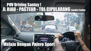 DRIVING SANTUY PAJERO SPORT || JALAN RIAU - BANDUNG PASTEUR - CIPULARANG - CIKAMPEK, SITUASI TERKINI