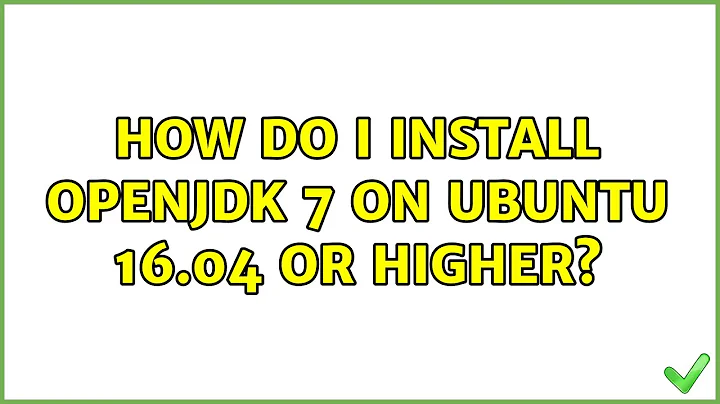 Ubuntu: How do I install openjdk 7 on Ubuntu 16.04 or higher?