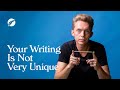 Your writing is not very unique