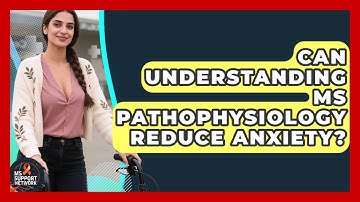 Can Understanding MS Pathophysiology Reduce Anxiety? - MS Support Network