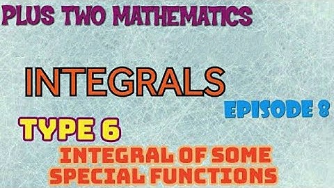 PLUS TWO MATHEMATICS//CHAPTER 7//INTEGRALS//EPISODE 8//INTEGRALS OF SOME SPECIAL FUNCTIONS