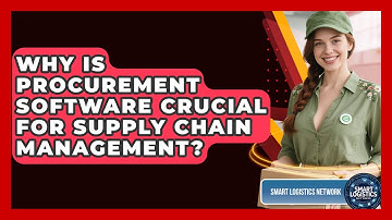 Why Is Procurement Software Crucial For Supply Chain Management? - Smart Logistics Network