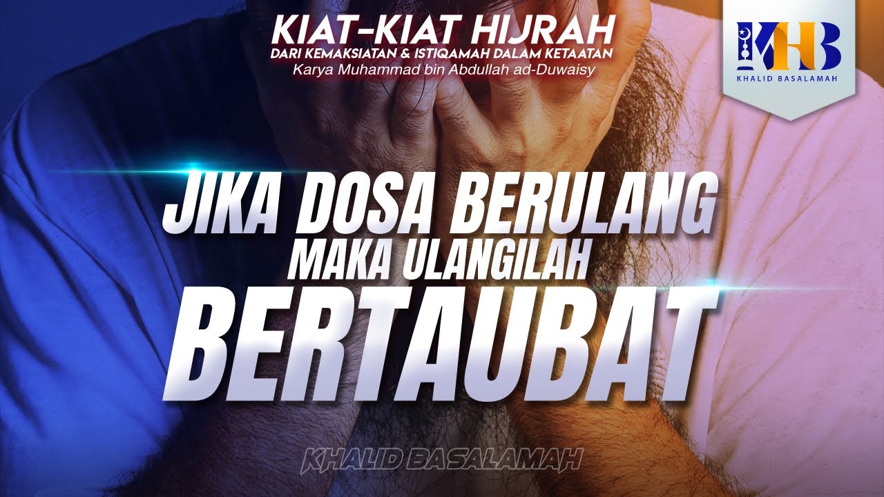 Kiat-Kiat Hijrah #8 - Jika Dosa Berulang, Maka Ulangilah Bertaubat - Khalid Basalamah