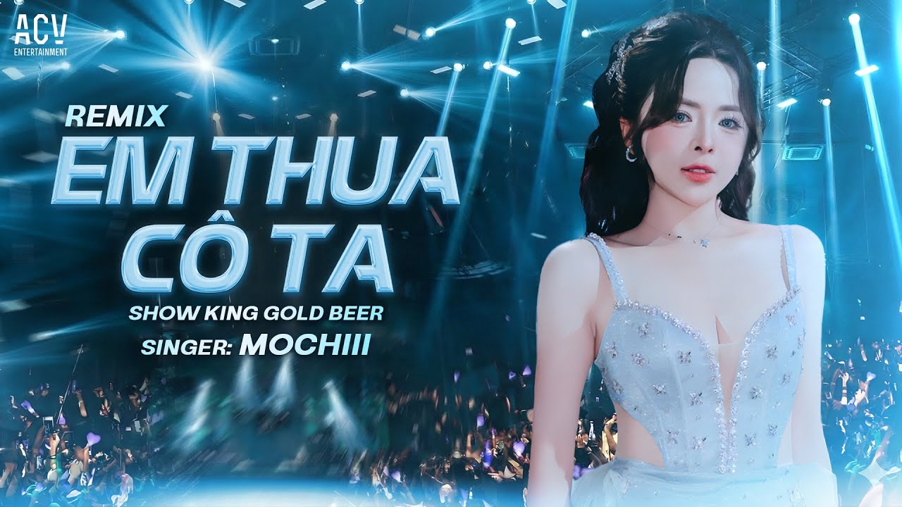 ( SHOW KING GOLD BEER ) EM THUA CÔ TA REMIX - MOCHIII COVER | Cô Ấy Tốt Hơn Em À Remix Hot TikTok...