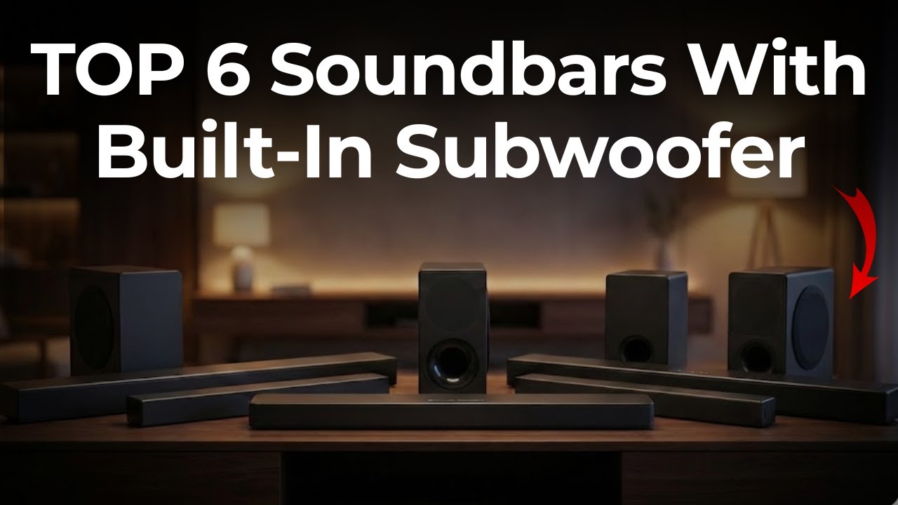 Top 6 Soundbars with Built-In Subwoofers - Big Bass Without Extra Boxes