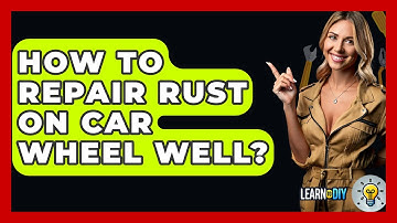 How To Repair Rust On Car Wheel Well? - LearnToDIY360.com