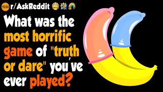 What Was The Most Horrific Game of Truth or Dare You've Ever Played?