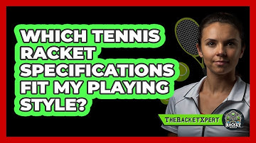 Which Tennis Racket Specifications Fit My Playing Style? - The Racket Xpert