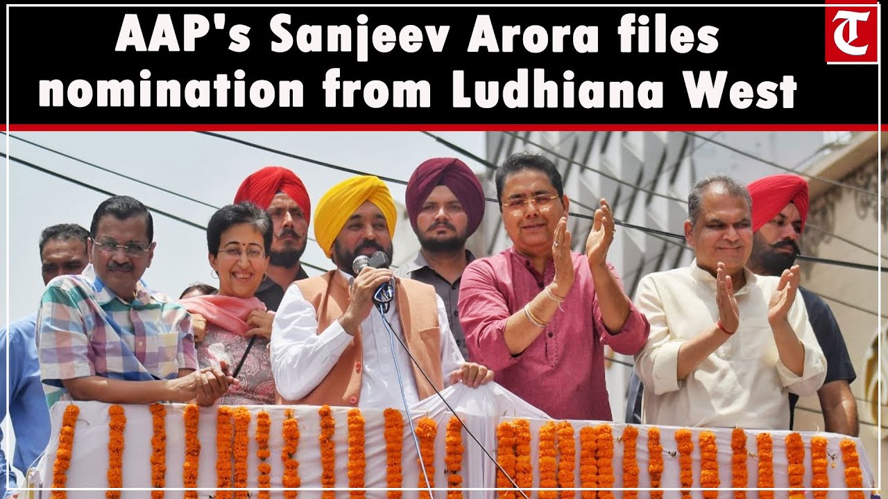 Ludhiana West bypoll: Aam Aadmi Party candidate Sanjeev Arora files nomination paper