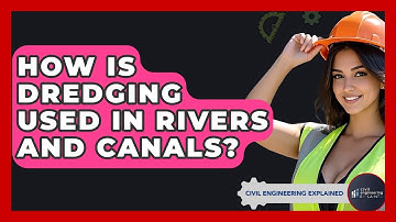 How Is Dredging Used In Rivers And Canals? - Civil Engineering Explained
