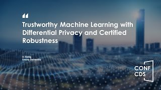 CONF-CDS 2022 – Trustworthy Machine Learning with Differential Privacy and Certified Robustness