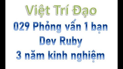 029 Phỏng vấn thử 1 bạn Dev Ruby On Rails 3 năm kinh nghiệm