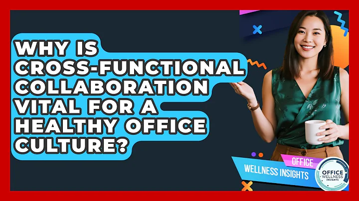 Why Is Cross-functional Collaboration Vital For A Healthy Office Culture? - Office Wellness Insights