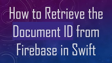 How to Retrieve the Document ID from Firebase in Swift