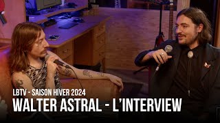 WALTER ASTRAL - L'interview | LBTV Saison Hiver 2024