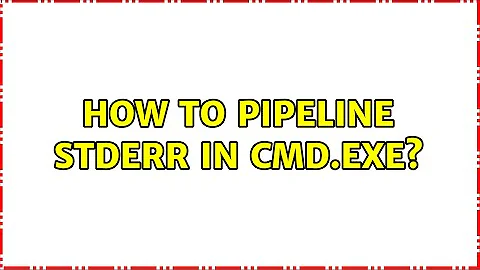 How to pipeline stderr in cmd.exe?