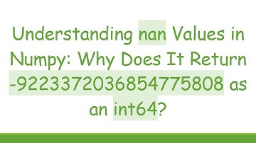 Understanding nan Values in Numpy: Why Does It Return -9223372036854775808 as an int64?