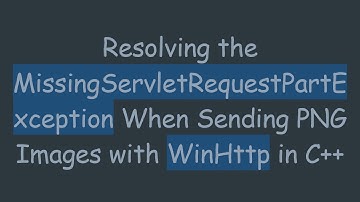 Resolving the MissingServletRequestPartException When Sending PNG Images with WinHttp in C++