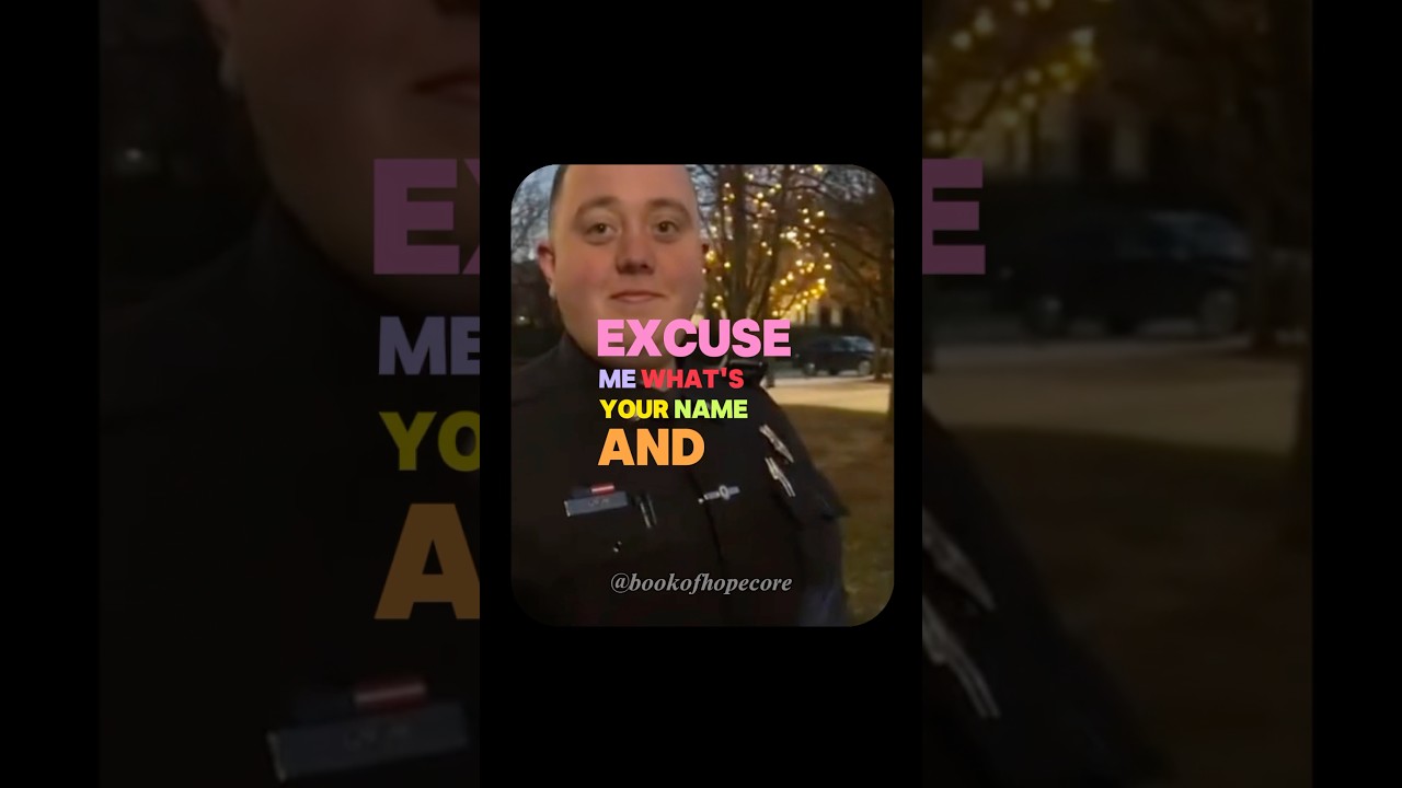 Excuse me what’s your name and badge number? 