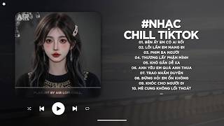 Nhạc Chill 2026 - BXH Nhạc Chill TikTok Triệu View Hay Nhất Hiện Nay - Nhạc Lofi Chill Buồn TikTok