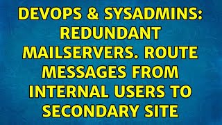 DevOps & SysAdmins: Redundant mailservers. Route messages from internal users to secondary site Profile