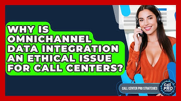 Why Is Omnichannel Data Integration An Ethical Issue For Call Centers? - Call Center Pro Strategies