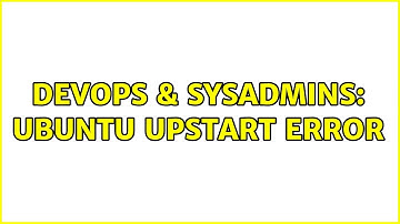 DevOps & SysAdmins: Ubuntu Upstart Error (2 Solutions!!)