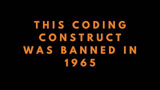 Why the software community banned this coding construct