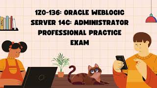 1Z0-136: Oracle WebLogic Server 14c: Administrator Professional Practice Exam