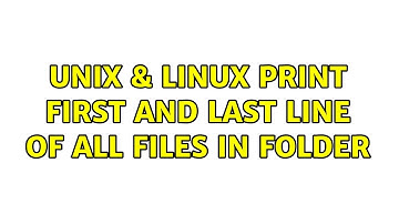Unix & Linux: Print first and last line of all files in folder (7 Solutions!!)