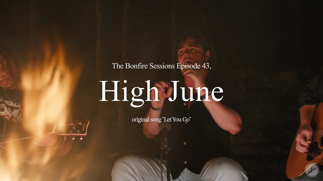 Watch High June - Let You Go (The Bonfire Sessions) on YouTube Watch High June - Let You Go (The Bonfire Sessions) on YouTube