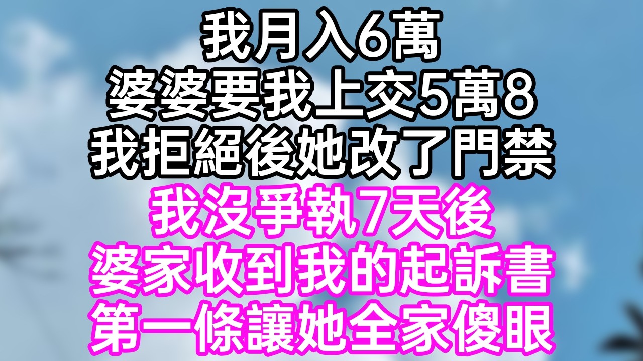 我月入6萬！婆婆要我上交5萬8！我拒絕後她改了門禁！我沒爭執！7天後！婆家收到我的起訴書！第一條讓她全家傻眼！#幸福生活#為人處世#生活經驗#情感故事#婆媳故事#子女孝順#孝順#子女不孝