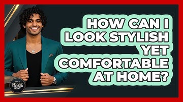 How Can I Look Stylish Yet Comfortable At Home? - The Sharp Dressed Gent