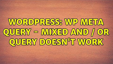 Wordpress: WP Meta Query - mixed AND / OR query doesn
